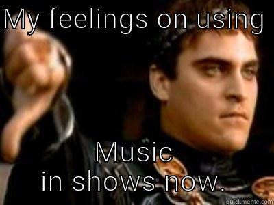 MY FEELINGS ON USING  MUSIC IN SHOWS NOW. Downvoting Roman