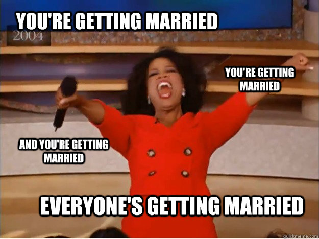 You're getting married Everyone's getting married You're getting married and you're getting married  oprah you get a car