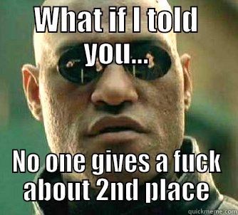 Don't give a fuck about 2nd place - WHAT IF I TOLD YOU... NO ONE GIVES A FUCK ABOUT 2ND PLACE Matrix Morpheus