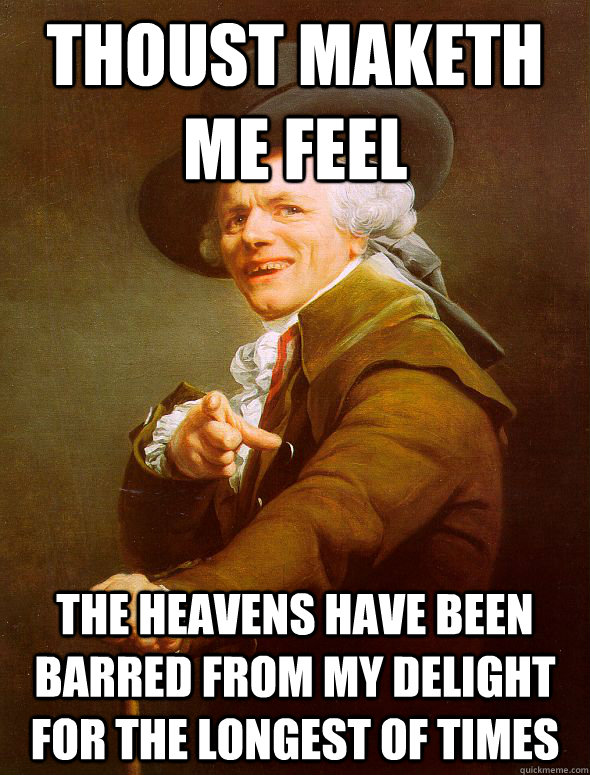 thoust maketh me feel the heavens have been barred from my delight for the longest of times  Joseph Ducreux