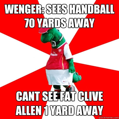 Wenger: sees handball 70 yards away cant see fat clive allen 1 yard away  GUNNERSAURUS