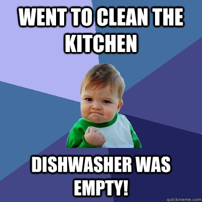 Went to clean the kitchen Dishwasher was empty! - Went to clean the kitchen Dishwasher was empty!  Success Kid