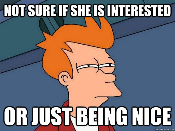 Not sure if she is interested Or just being nice - Not sure if she is interested Or just being nice  Futurama Fry