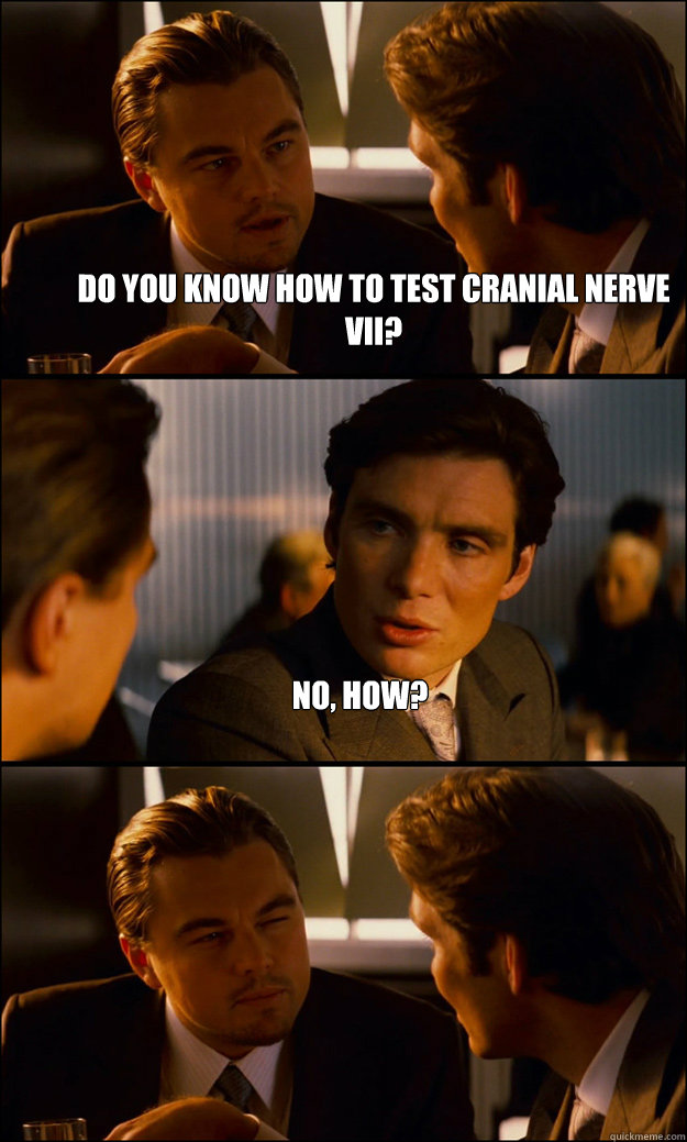 Do you know how to test cranial nerve VII? No, how?  - Do you know how to test cranial nerve VII? No, how?   Inception