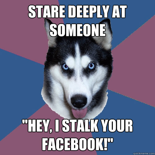 Stare deeply at someone 