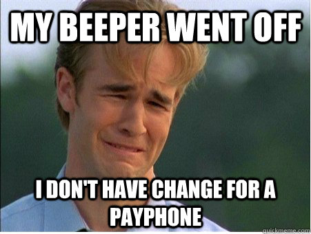 My beeper went off I don't have change for a payphone  1990s Problems