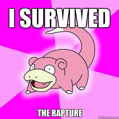 I survived  the Rapture   Slowpoke