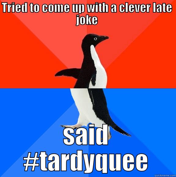 #WorkLife Yo - TRIED TO COME UP WITH A CLEVER LATE JOKE SAID #TARDYQUEE Socially Awesome Awkward Penguin