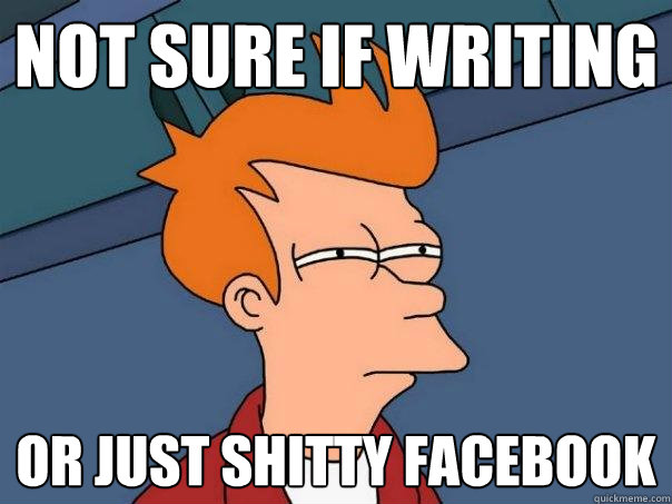 not sure if writing or just shitty facebook - not sure if writing or just shitty facebook  Futurama Fry