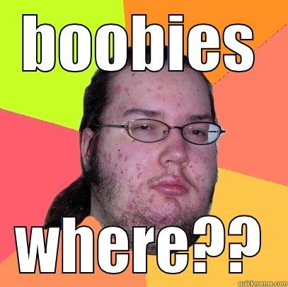 BOOBIES WHERE?? Butthurt Dweller