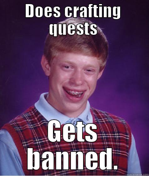 DOES CRAFTING QUESTS GETS BANNED. Bad Luck Brian