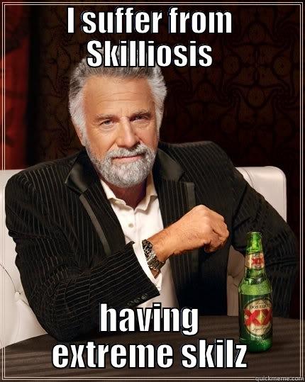 Amazing SKilzz - I SUFFER FROM SKILLIOSIS HAVING EXTREME SKILZ The Most Interesting Man In The World