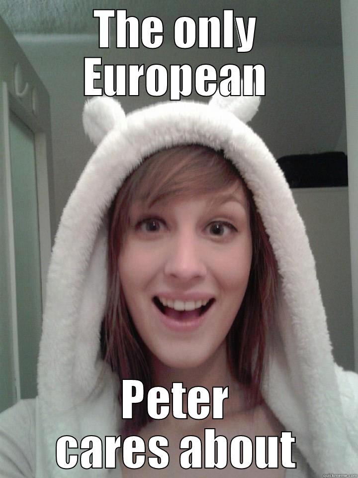 THE ONLY EUROPEAN PETER CARES ABOUT Misc