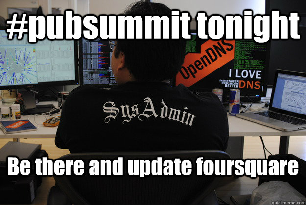 #pubsummit tonight Be there and update foursquare  Success SysAdmin