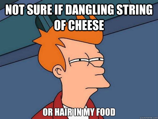 Not sure if dangling string of cheese Or hair in my food - Not sure if dangling string of cheese Or hair in my food  Futurama Fry