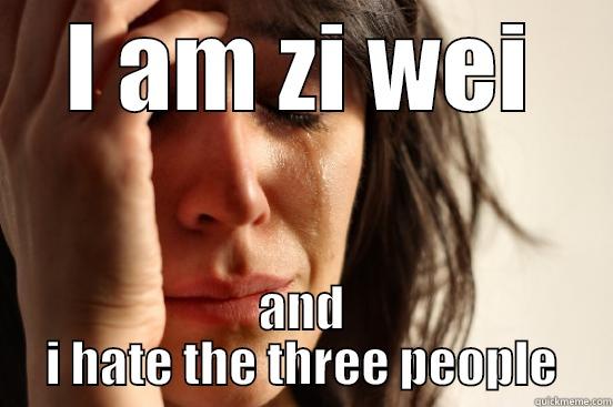 little chicken - I AM ZI WEI AND I HATE THE THREE PEOPLE First World Problems