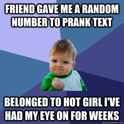 Friend gave me a random number to prank text Belonged to hot girl I've had my eye on for weeks  Success Kid