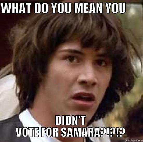 WHAT DO YOU MEAN YOU        DIDN'T VOTE FOR SAMARA?!?!? conspiracy keanu