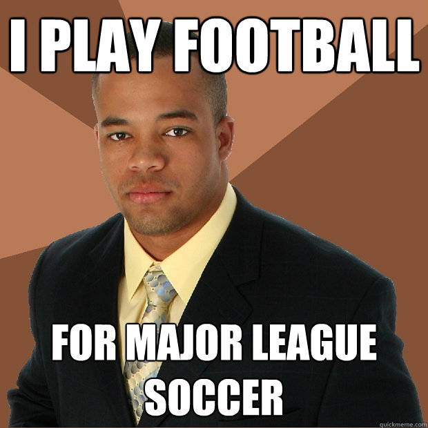 I play football FOR MAJOR LEAGUE SOCCER  Successful Black Man