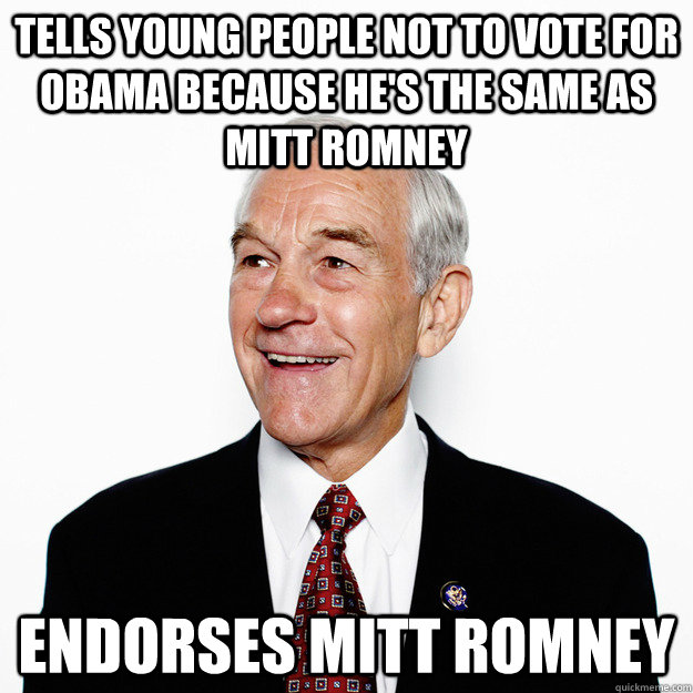 Tells Young People not to vote for Obama because he's the same as Mitt Romney Endorses Mitt Romney  RON PAUL QUITTER