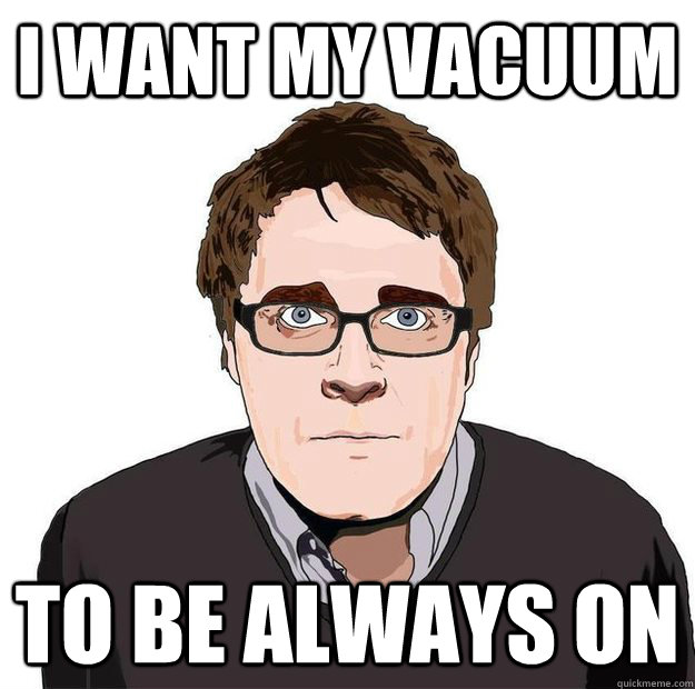 I want my vacuum to be always on  Always Online Adam Orth