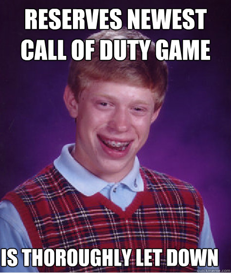 Reserves newest call of duty game Is thoroughly let down  Bad Luck Brian