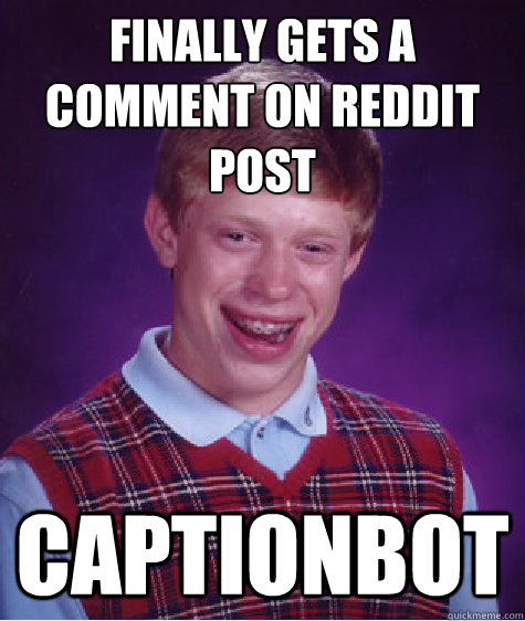 Finally gets a comment on reddit post captionbot  Bad Luck Brian