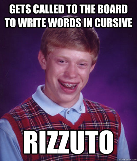 gets Called to the board to write words in cursive Rizzuto  Bad Luck Brian