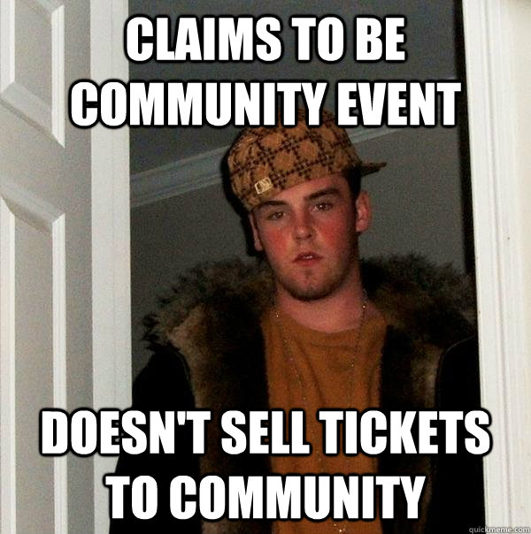 CLAIMS TO BE COMMUNITY EVENT DOESN'T SELL TICKETS TO COMMUNITY  Scumbag Steve