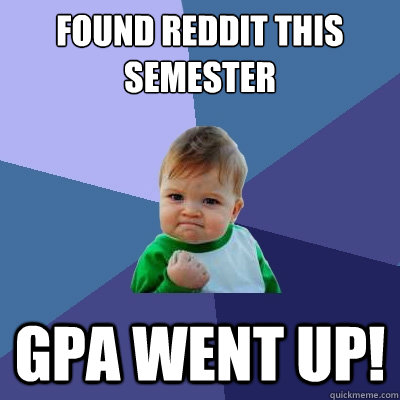 Found Reddit this semester GPA went up!  Success Kid