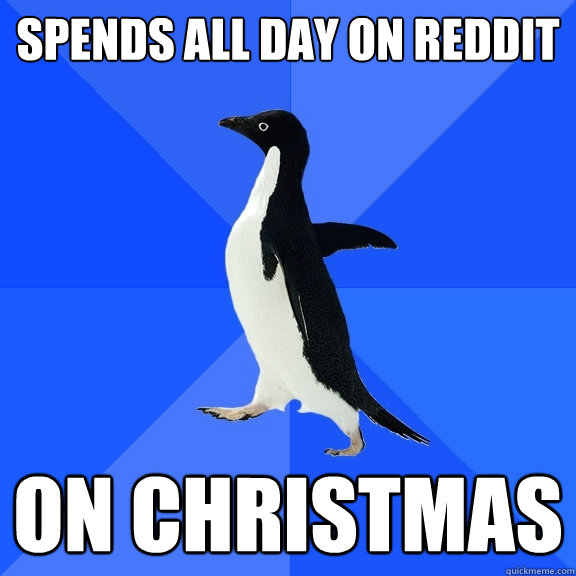 Spends all day on Reddit On Christmas  - Spends all day on Reddit On Christmas   Socially Awkward Penguin