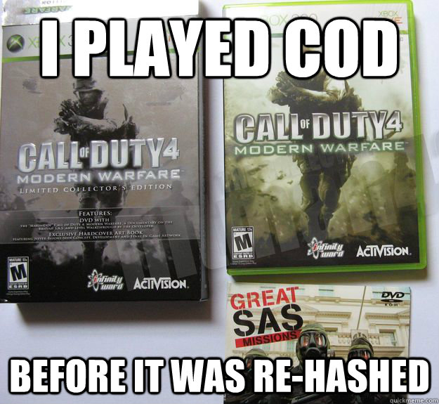 I played COD before it was re-hashed  