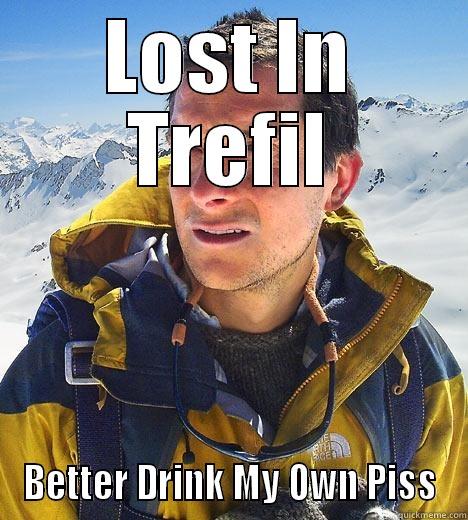 LOST IN TREFIL BETTER DRINK MY OWN PISS Bear Grylls