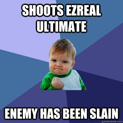 Shoots ezreal ultimate enemy has been slain  Success Kid