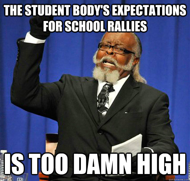 The Student Body's expectations for school rallies Is too damn high  Jimmy McMillan