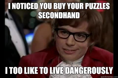 I noticed you buy your puzzles secondhand i too like to live dangerously  