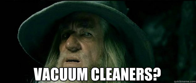  Vacuum Cleaners? -  Vacuum Cleaners?  Gandalf