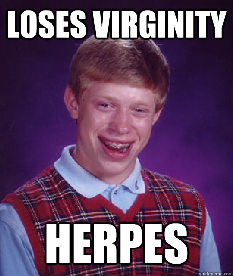 loses virginity herpes  Bad Luck Brian