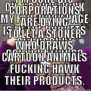 OH, SO YOU THINK MY FACEBOOK PAGE IS IN THE POCKETS OF CORRUPT CORPORATIONS? I'M SURE BIG CORPORATIONS ARE DYING TO LET A STONER WHO DRAWS CARTOON ANIMALS FUCKING HAWK THEIR PRODUCTS. Condescending Wonka