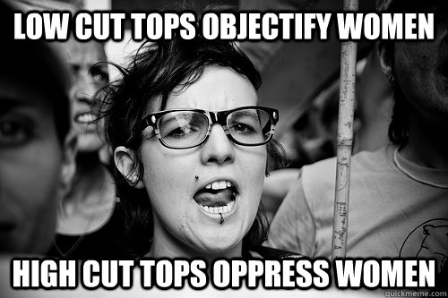 low cut tops objectify women high cut tops oppress women  Hypocrite Feminist