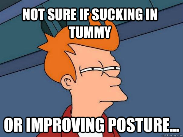 Not sure if sucking in tummy or improving posture...  Futurama Fry