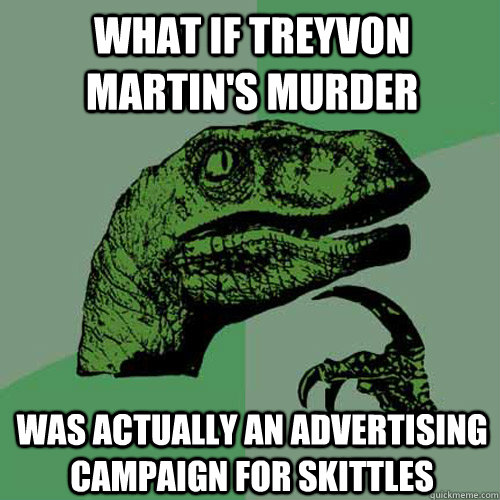 What if Treyvon Martin's murder Was actually an advertising campaign for Skittles  Philosoraptor