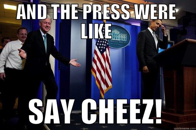 AND THE PRESS WERE LIKE SAY CHEEZ! Inappropriate Timing Bill Clinton