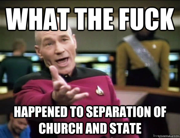 what the fuck happened to separation of church and state  Annoyed Picard HD