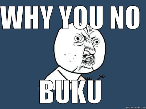 WHY YOU NO  BUKU Y U No