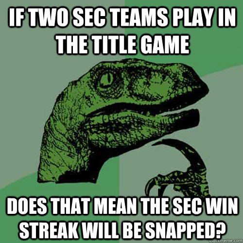 If two SEC teams play in the title game Does that mean the SEC win streak will be snapped? - If two SEC teams play in the title game Does that mean the SEC win streak will be snapped?  Philosoraptor