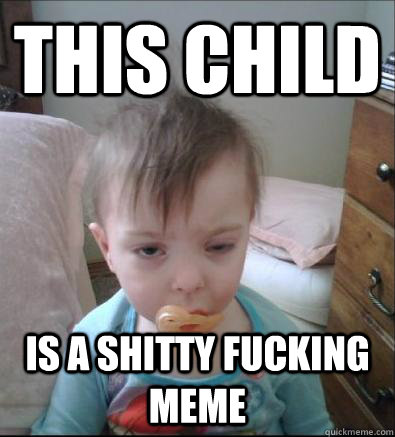 this child  is a shitty fucking meme  Party Toddler