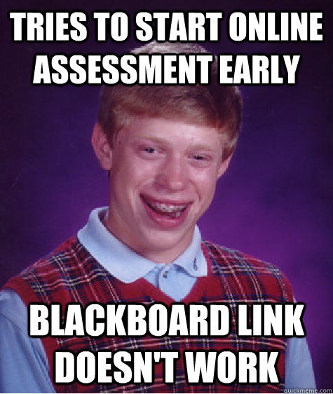 Tries to start online assessment early Blackboard link doesn't work  Bad Luck Brian