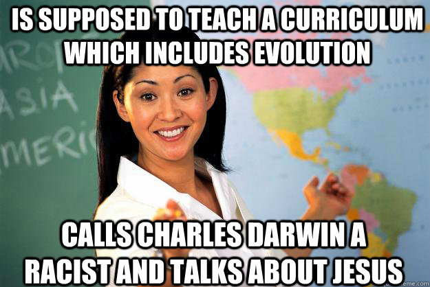 Is supposed to teach a curriculum which includes evolution Calls Charles Darwin a racist and talks about Jesus  Unhelpful High School Teacher