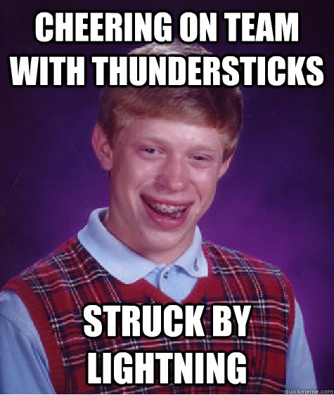 cheering on team with thundersticks Struck by lightning - cheering on team with thundersticks Struck by lightning  Bad Luck Brian